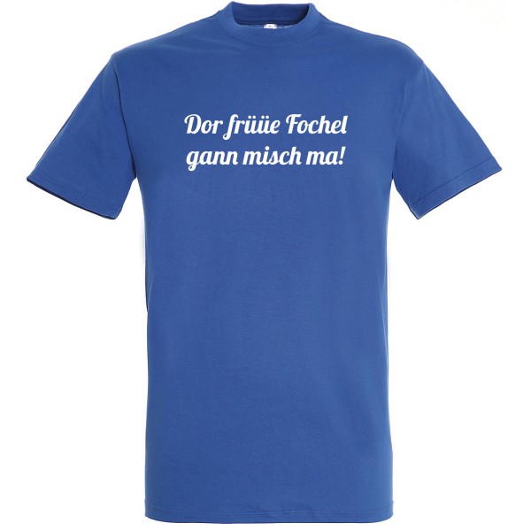 T-Shirt Dor früüe Fochel gann misch ma!