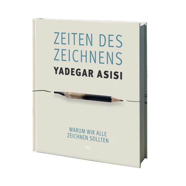Yadegar Asisi: Zeiten des Zeichnens - Warum wir alle zeichnen sollten