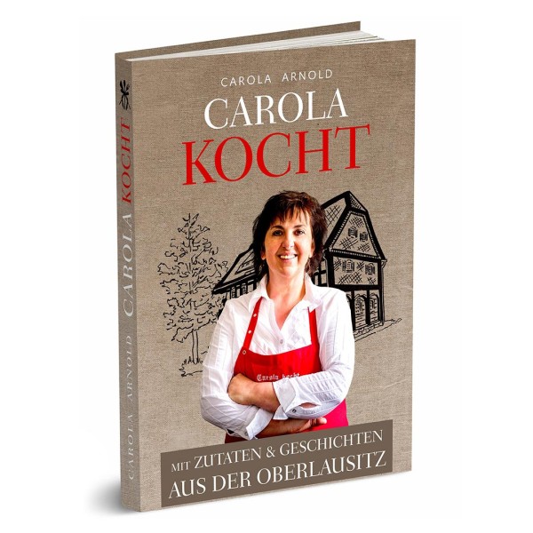 Carola Arnold: Carola kocht - Mit Zutaten und Geschichten aus der Oberlausitz